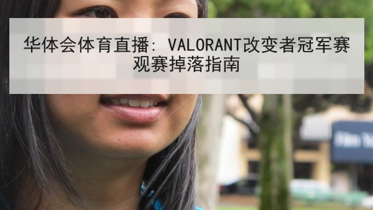 华体会体育直播: VALORANT改变者冠军赛观赛掉落指南