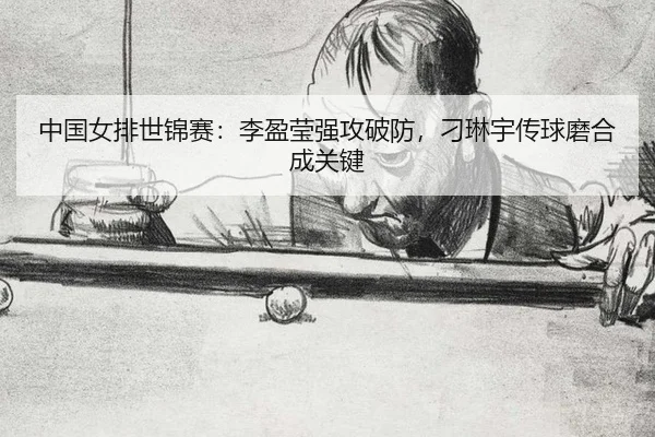 中国女排世锦赛：李盈莹强攻破防，刁琳宇传球磨合成关键