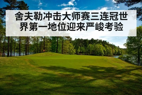 舍夫勒冲击大师赛三连冠世界第一地位迎来严峻考验